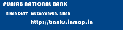PUNJAB NATIONAL BANK  BIHAR DISTT   MUZAFFARPUR, BIHAR    banks information 
